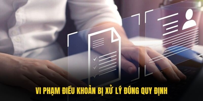 Vi phạm điều khoản bị xử lý đúng quy định