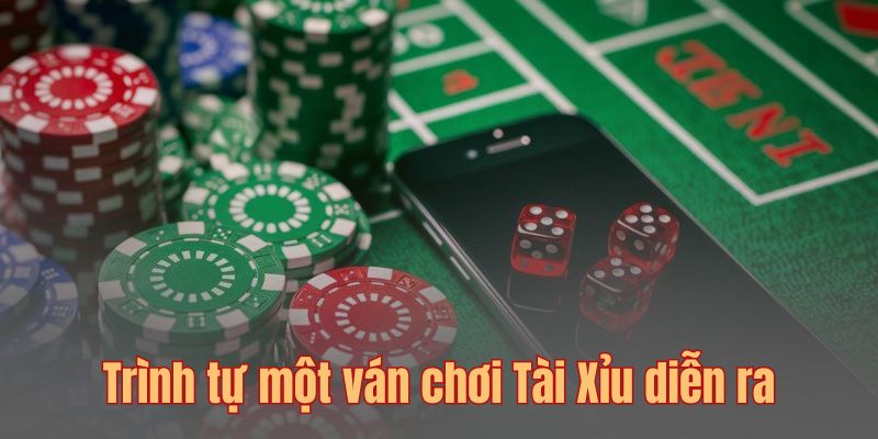 Trình tự một ván chơi Tài Xỉu diễn ra