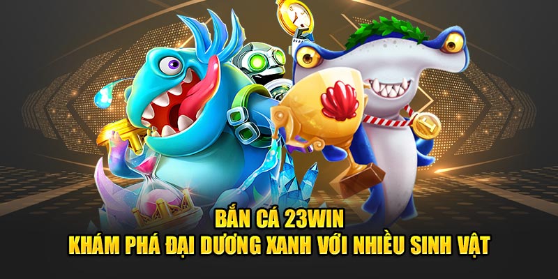 Top những sản phẩm săn ngư tại 23WIN đáng trải nghiệm